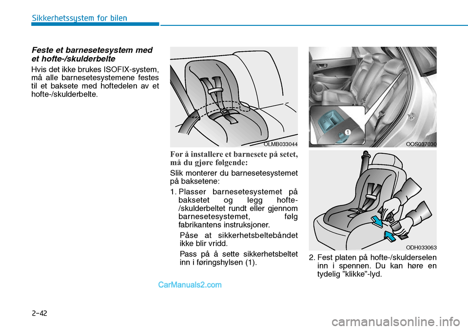 Hyundai Kona 2018  Brukerhåndbok (in Norwegian) 2-42
Sikkerhetssystem for bilen
Feste et barnesetesystem medet hofte-/skulderbelte
Hvis det ikke brukes ISOFIX-system, 
m