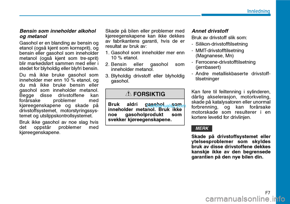 Hyundai Kona 2018  Brukerhåndbok (in Norwegian) F7
Innledning 
Bensin som inneholder alkoholog metanol
Gasohol er en blanding av bensin og 
etanol (ogs