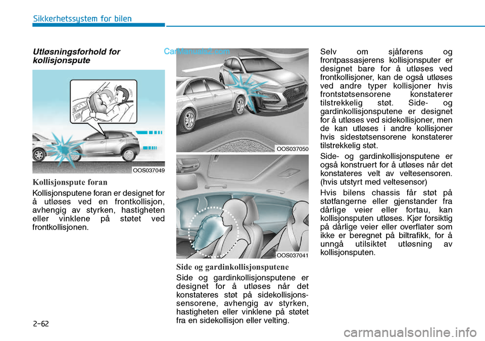 Hyundai Kona 2018 Brukerhåndbok (in Norwegian) 2-62
Sikkerhetssystem for bilen
Utløsningsforhold forkollisjonspute
Kollisjonspute foran
Kollisjonsputene foran er designet for
Hyundai Kona 2018 Brukerhåndbok (in Norwegian) 2-62
Sikkerhetssystem for bilen
Utløsningsforhold forkollisjonspute
Kollisjonspute foran
Kollisjonsputene foran er designet for