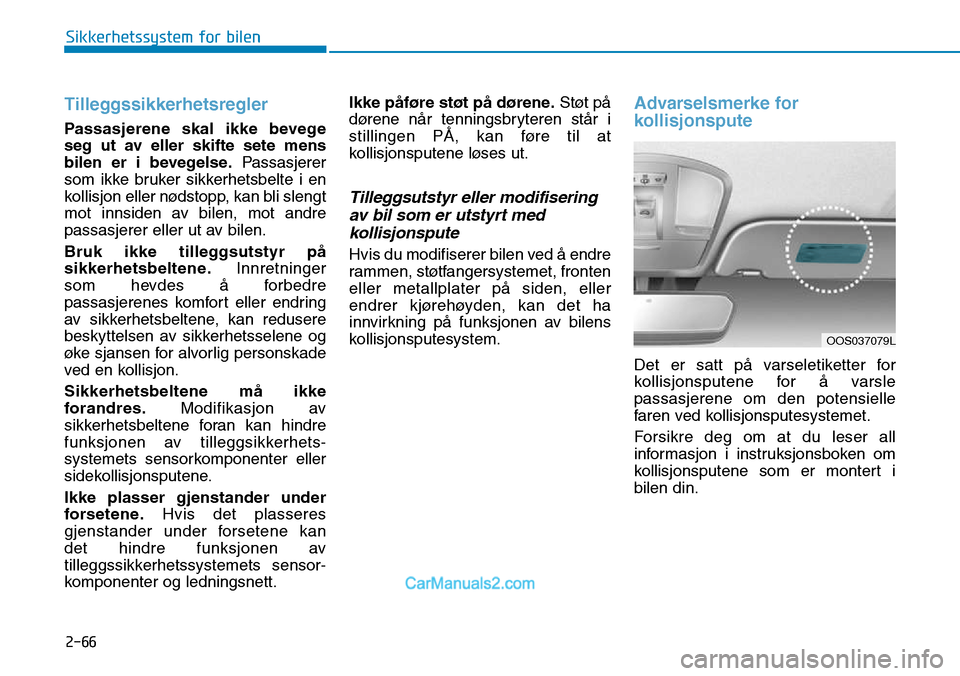 Hyundai Kona 2018  Brukerhåndbok (in Norwegian) Tilleggssikkerhetsregler
Passasjerene skal ikke bevege 
seg ut av eller skifte sete mens
bilen er i bevegelse.Passasjerer
som ikke bruker sikkerhetsbelte i en
kollisjon eller nødstopp, kan bli slengt