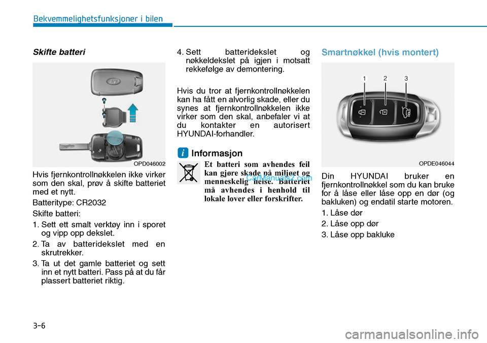 Hyundai Kona 2018  Brukerhåndbok (in Norwegian) 3-6
Bekvemmelighetsfunksjoner i bilen
Skifte batteri
Hvis fjernkontrollnøkkelen ikke virker 
som den skal, prøv 