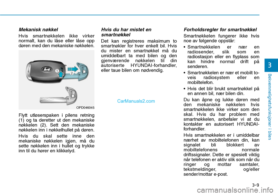Hyundai Kona 2018 Brukerhåndbok (in Norwegian) 3-9
Bekvemmelighetsfunksjoner i bilen
3
Mekanisk nøkkel
Hvis smartnøkkelen ikke virker
normalt, kan du l Hyundai Kona 2018 Brukerhåndbok (in Norwegian) 3-9
Bekvemmelighetsfunksjoner i bilen
3
Mekanisk nøkkel
Hvis smartnøkkelen ikke virker
normalt, kan du l