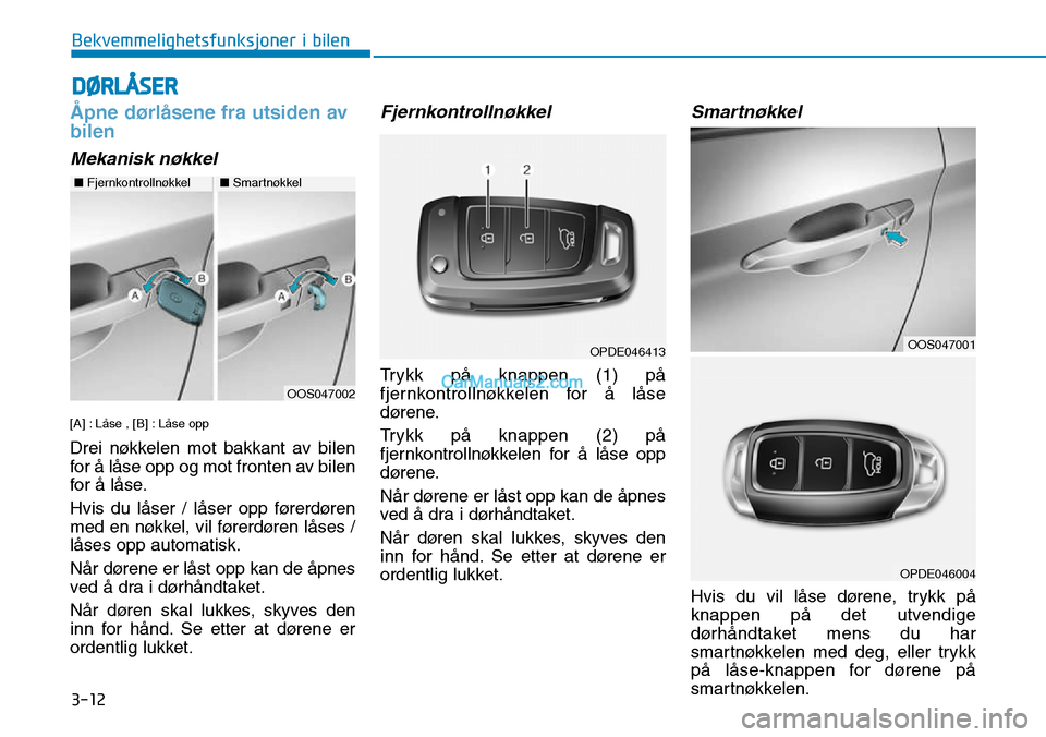 Hyundai Kona 2018 Brukerhåndbok (in Norwegian) 3-12
Bekvemmelighetsfunksjoner i bilen
DØRL Hyundai Kona 2018 Brukerhåndbok (in Norwegian) 3-12
Bekvemmelighetsfunksjoner i bilen
DØRL