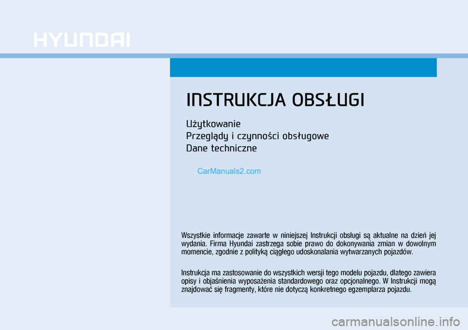 Hyundai Kona 2018  Instrukcja Obsługi (in Polish) INSTRUKCJA OBSŁUGI
Użytkowanie
Przeglądy i czynności obsługowe
Dane techniczne
Wszystkie  informacje  zawarte  w niniejszej  Instrukcji  obsługi  są  aktualne  na  dzień  jej 
wydania.  Firma