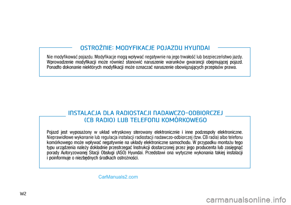 Hyundai Kona 2018  Instrukcja Obsługi (in Polish) W2
Nie modyfikować pojazdu. Modyfikacje mogą wpływać negatywnie na jego trwałość lub bezpieczeństwo jazdy. 
Wprowadzenie  modyfikacji  może  również  stanowić  naruszenie  warunków  gwara