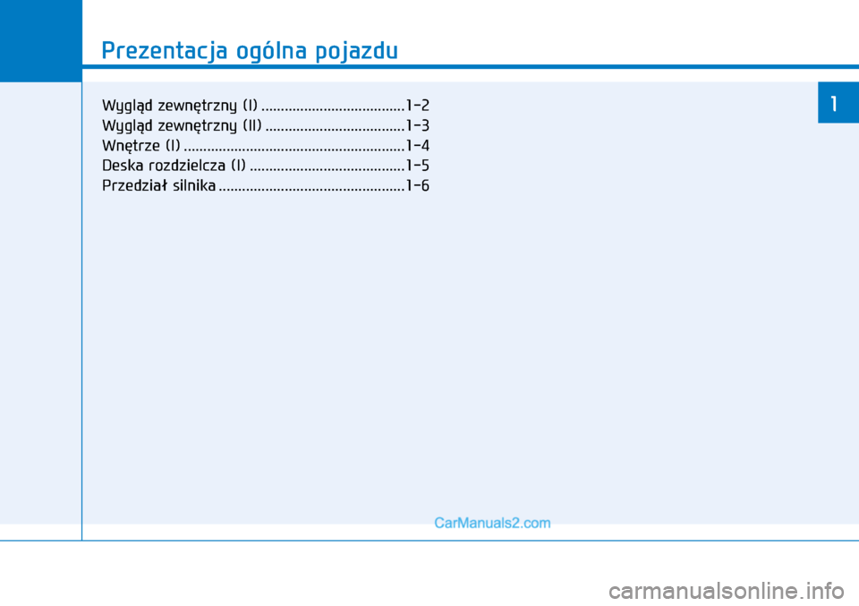 Hyundai Kona 2018 Instrukcja Obsługi (in Polish) Prezentacja ogólna pojazdu
1
Prezentacja ogólna pojazdu
1Wygląd zewnętrzny (I) .....................................1-2
Wygląd zewnętrzny (II) ....................................1-3
Wnętrze (I Hyundai Kona 2018 Instrukcja Obsługi (in Polish) Prezentacja ogólna pojazdu
1
Prezentacja ogólna pojazdu
1Wygląd zewnętrzny (I) .....................................1-2
Wygląd zewnętrzny (II) ....................................1-3
Wnętrze (I