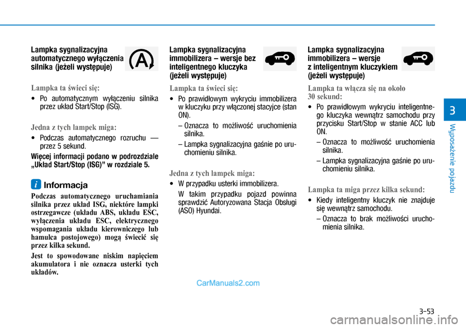 Hyundai Kona 2018  Instrukcja Obsługi (in Polish) 3-53
Wyposażenie pojazdu
3
Lampka sygnalizacyjna 
automatycznego wyłączenia 
silnika (jeżeli występuje)
Lampka ta świeci się:
X�Po  automatycznym  wyłączeniu  silnika 
przez układ Start/St
