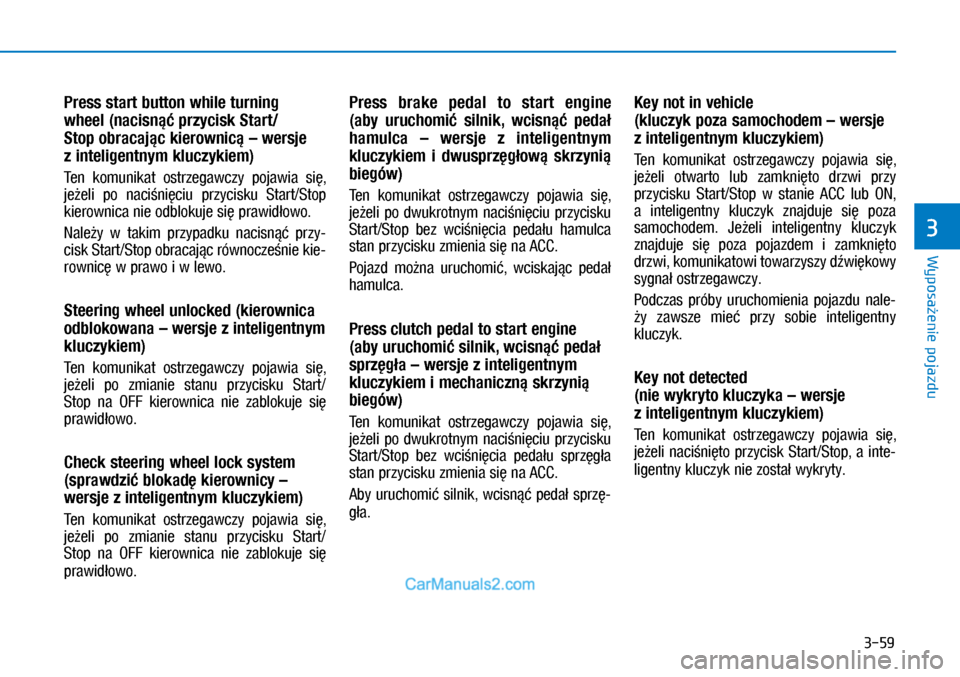 Hyundai Kona 2018  Instrukcja Obsługi (in Polish) 3-59
Wyposażenie pojazdu
3
Press start button while turning 
wheel (nacisnąć przycisk Start/
Stop obracając kierownicą – wersje 
z inteligentnym kluczykiem)
Ten  komunikat  ostrzegawczy  pojaw