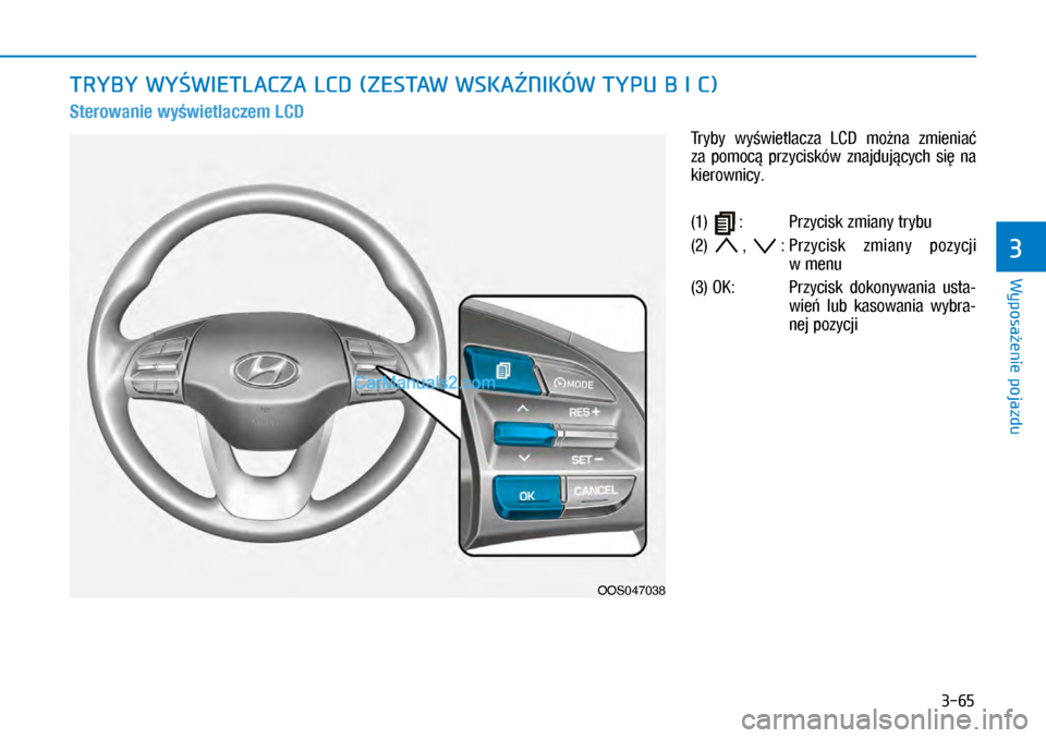 Hyundai Kona 2018  Instrukcja Obsługi (in Polish) 3-65
Wyposażenie pojazdu
3
Sterowanie wyświetlaczem LCD
Tryby  wyświetlacza  LCD  można  zmieniać 
za  pomocą  przycisków  znajdujących  się  na 
kierownicy.
(1) :   Przycisk zmiany trybu
(2)