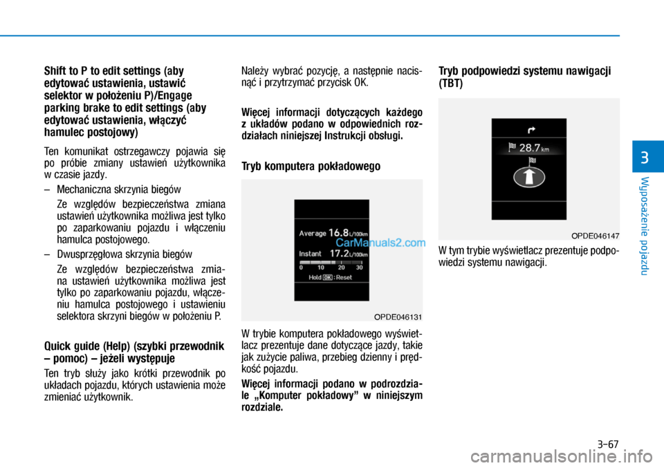 Hyundai Kona 2018  Instrukcja Obsługi (in Polish) 3-67
Wyposażenie pojazdu
3
Shift to P to edit settings (aby 
edytować ustawienia, ustawić 
selektor w położeniu P)/Engage 
parking brake to edit settings (aby 
edytować ustawienia, włączyć 
h