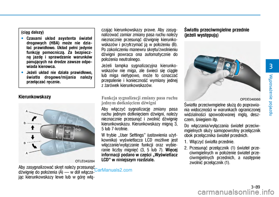 Hyundai Kona 2018  Instrukcja Obsługi (in Polish) 3-89
Wyposażenie pojazdu
3
Kierunkowskazy
Aby zasygnalizować skręt należy przesunąć 
dźwignię do położenia (A) — w dół włącza-
jąc  kierunkowskazy  lewe  lub  w górę  włą-
czaj