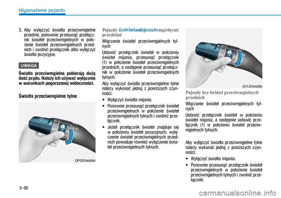 Hyundai Kona 2018  Instrukcja Obsługi (in Polish) 3-90
Wyposażenie pojazdu
3.   Aby  wyłączyć światła  przeciwmgielne 
przednie,  ponownie  przesunąć  przełącz-
nik świateł  przeciwmgielnych  w poło-
żenie świateł  przeciwmgielnych  