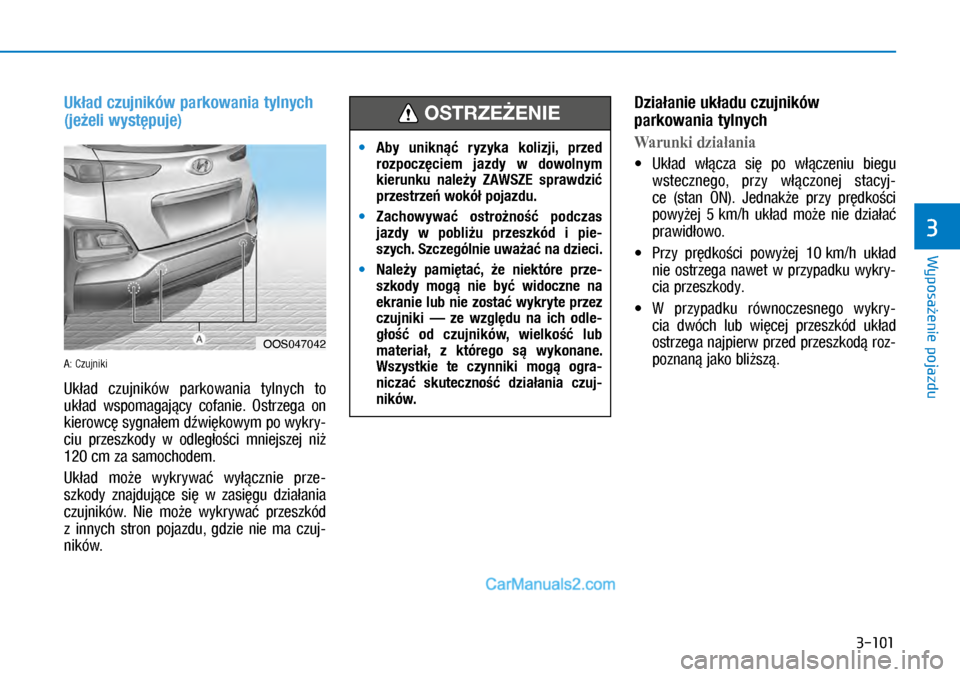 Hyundai Kona 2018  Instrukcja Obsługi (in Polish) 3-101
Wyposażenie pojazdu
3
Układ czujników parkowania tylnych 
(jeżeli występuje)
A: Czujniki
Układ  czujników  parkowania  tylnych  to 
układ  wspomagający  cofanie.  Ostrzega  on 
kierowc