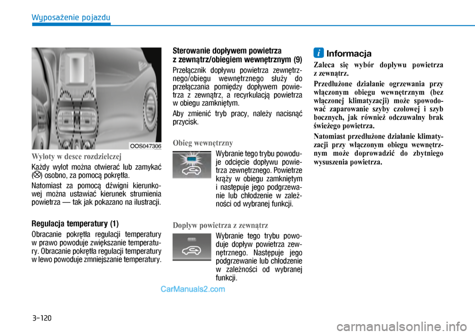 Hyundai Kona 2018  Instrukcja Obsługi (in Polish) 3-120
Wyposażenie pojazdu
Wyloty w desce rozdzielczej
Każdy  wylot  można  otwierać  lub  zamykać  
() osobno, za pomocą pokrętła.
Natomiast  za  pomocą  dźwigni  kierunko-
wej  można  usta