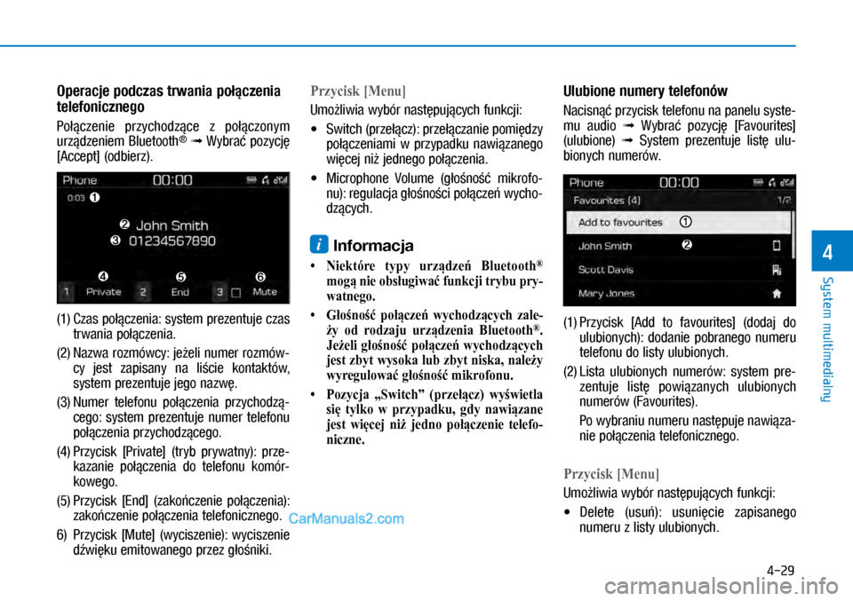 Hyundai Kona 2018  Instrukcja Obsługi (in Polish) 4-29
System multimedialny
4
Operacje podczas trwania połączenia 
telefonicznego 
Połączenie  przychodzące  z połączonym 
urządzeniem Bluetooth® ➟ Wybrać pozycję 
[Accept] (odbierz).
(1) 