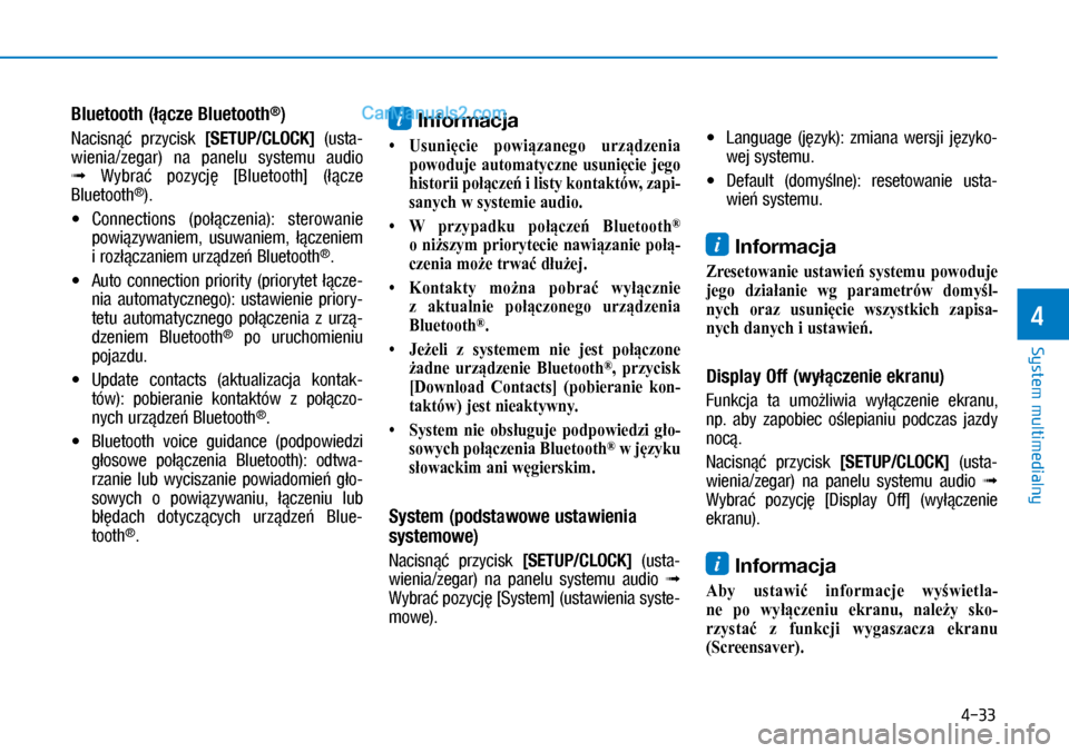 Hyundai Kona 2018  Instrukcja Obsługi (in Polish) 4-33
System multimedialny
4
Bluetooth (łącze Bluetooth®)
Nacisnąć  przycisk [SETUP/CLOCK]  (usta-
wienia/zegar)  na  panelu  systemu  audio 
➟  Wybrać  pozycję  [Bluetooth]  (łącze 
Bluetoo