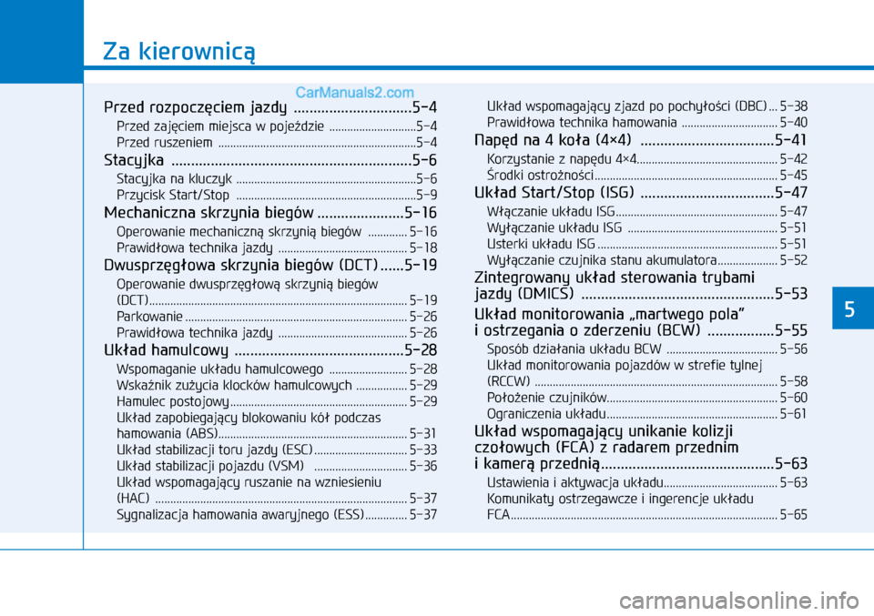 Hyundai Kona 2018  Instrukcja Obsługi (in Polish) Za kierownicą
5
Przed rozpoczęciem jazdy  ..............................5-4
Przed zajęciem miejsca w pojeździe  .............................5-4
Przed ruszeniem  .................................