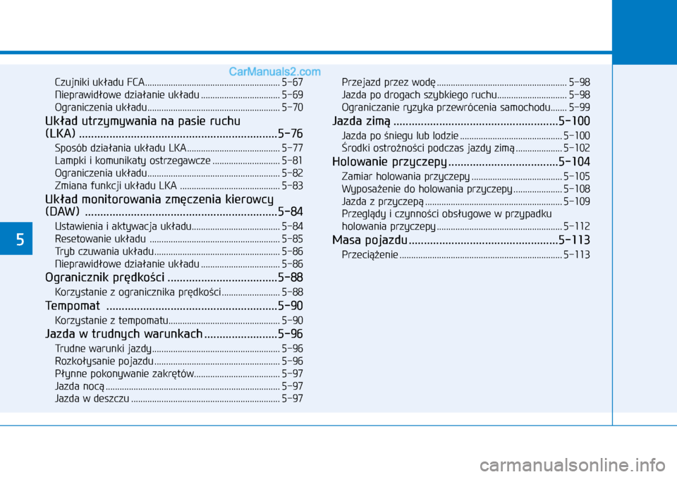 Hyundai Kona 2018  Instrukcja Obsługi (in Polish) 5
Czujniki układu FCA ..........................................................5-67
Nieprawidłowe działanie układu ..................................5-69
Ograniczenia układu ....................