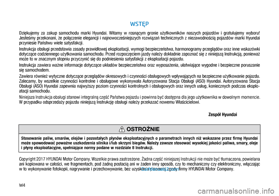 Hyundai Kona 2018  Instrukcja Obsługi (in Polish) W4
WSTĘP
Dziękujemy  za  zakup  samochodu  marki  Hyundai.  Witamy  w rosnącym  gronie  użytkowników  naszych  pojazdów  i gratulujemy  wyboru! 
Jesteśmy przekonani, że połączenie elegancj