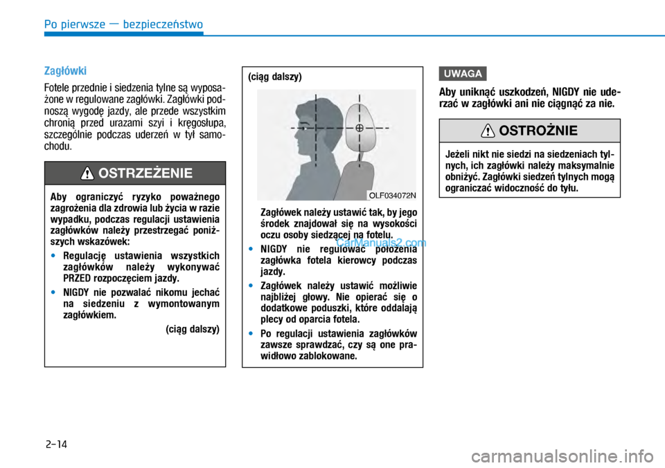 Hyundai Kona 2018  Instrukcja Obsługi (in Polish) Po pierwsze ― bezpieczeństwo
2-14
Zagłówki 
Fotele przednie i siedzenia tylne są wyposa-
żone w regulowane zagłówki. Zagłówki pod-
noszą  wygodę  jazdy,  ale  przede  wszystkim 
chroni�