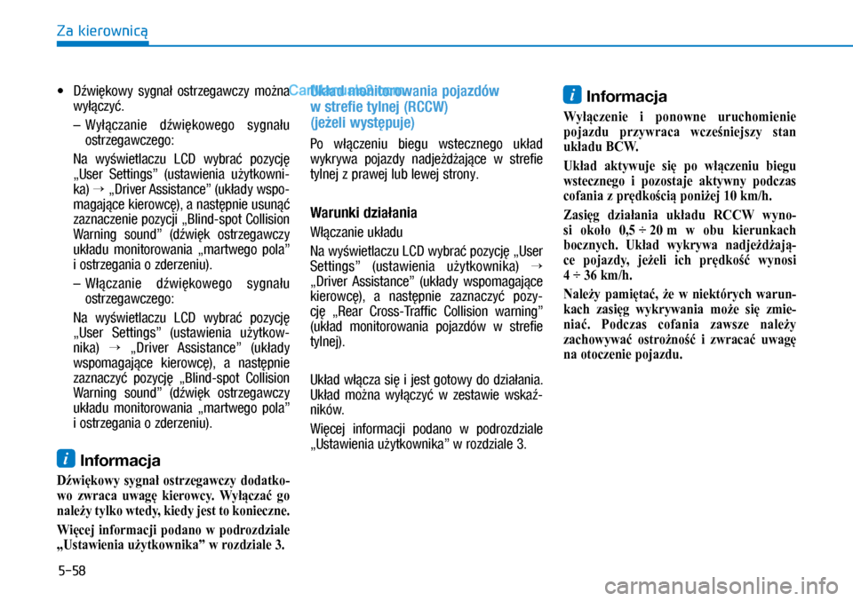 Hyundai Kona 2018  Instrukcja Obsługi (in Polish) 5-58
Za kierownicą
X�Dźwiękowy  sygnał  ostrzegawczy  można 
wyłączyć.
 –  Wyłączanie  dźwiękowego  sygnału 
ostrzegawczego:
  Na  wyświetlaczu  LCD  wybrać  pozycję 
„User  Sett