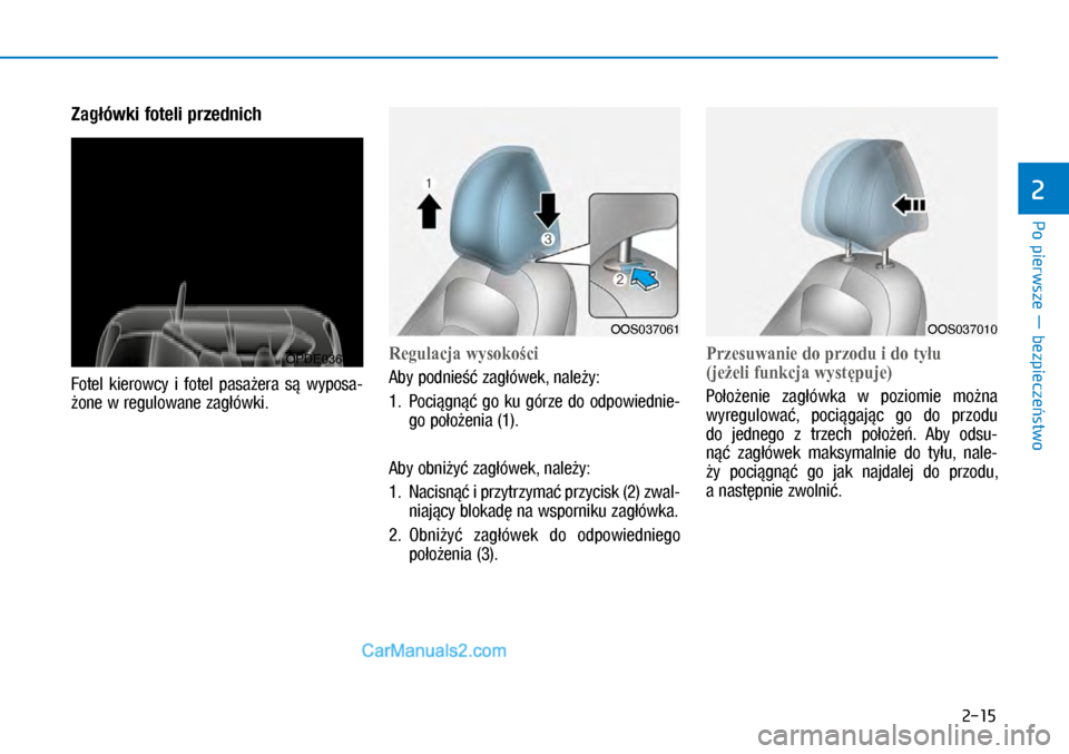 Hyundai Kona 2018  Instrukcja Obsługi (in Polish) Po pierwsze ― bezpieczeństwo
2
2-15
Zagłówki foteli przednich 
Fotel  kierowcy  i fotel  pasażera  są  wyposa-
żone w regulowane zagłówki. 
Regulacja wysokości 
Aby podnieść zagłówek,