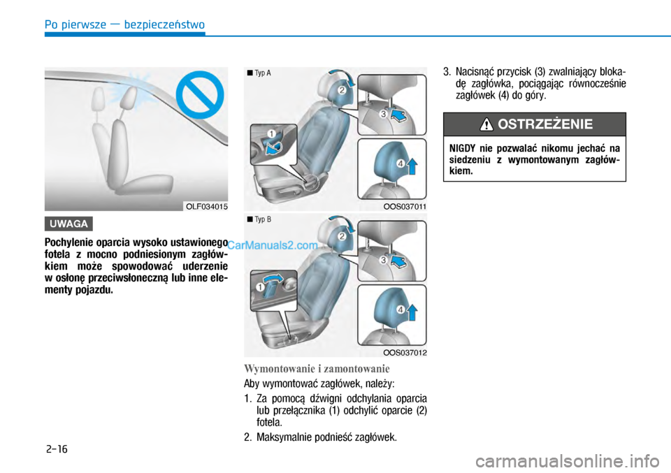 Hyundai Kona 2018  Instrukcja Obsługi (in Polish) Po pierwsze ― bezpieczeństwo
2-16
UWAGA
Pochylenie oparcia wysoko ustawionego 
fotela  z mocno  podniesionym  zagłów-
kiem  może  spowodować  uderzenie 
w osłonę przeciwsłoneczną lub inne