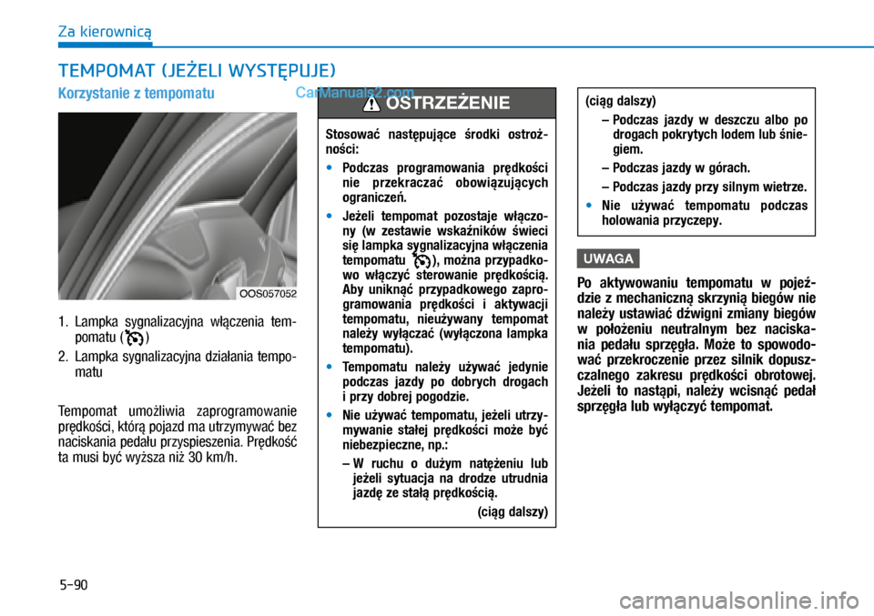 Hyundai Kona 2018  Instrukcja Obsługi (in Polish) 5-90
Za kierownicą
Korzystanie z tempomatu
1.  Lampka  sygnalizacyjna  włączenia  tem-
pomatu ()
2.  Lampka sygnalizacyjna działania tempo-
matu
Tempomat  umożliwia  zaprogramowanie 
prędkości