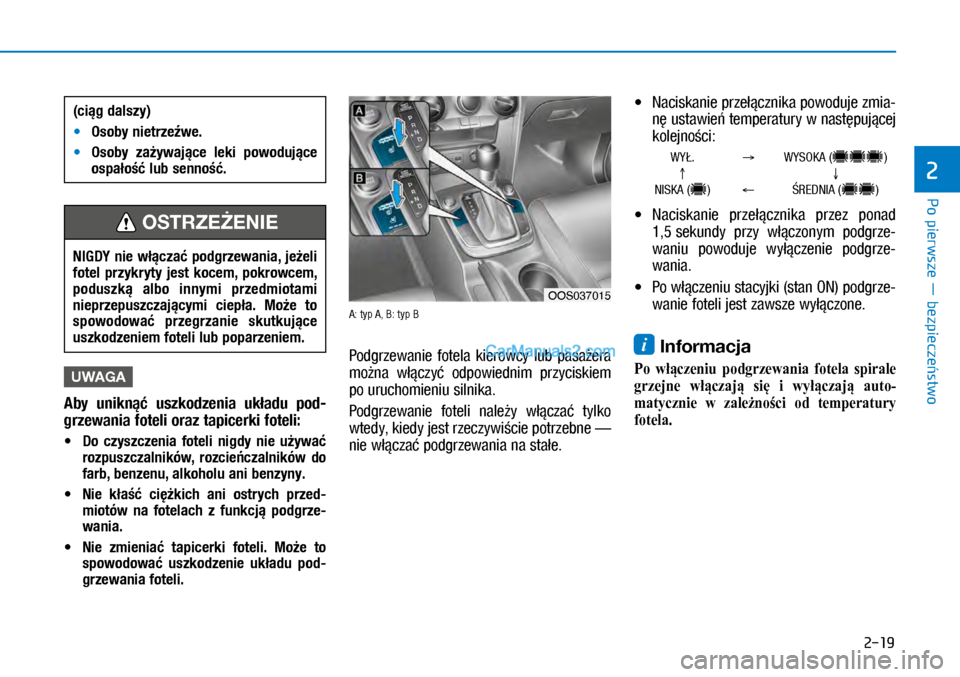 Hyundai Kona 2018  Instrukcja Obsługi (in Polish) Po pierwsze ― bezpieczeństwo
2
2-19
UWAGA
Aby  uniknąć  uszkodzenia  układu  pod-
grzewania foteli oraz tapicerki foteli:
 MDo  czyszczenia  foteli  nigdy  nie  używać 
rozpuszczalników,  ro
