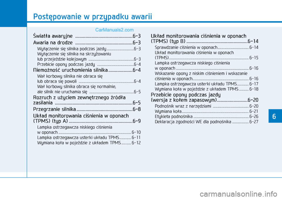 Hyundai Kona 2018  Instrukcja Obsługi (in Polish) Postępowanie w przypadku awarii
6
Światła awaryjne  .............................................6-3
Awaria na drodze  .............................................6-3
Wyłączenie się silnika po
