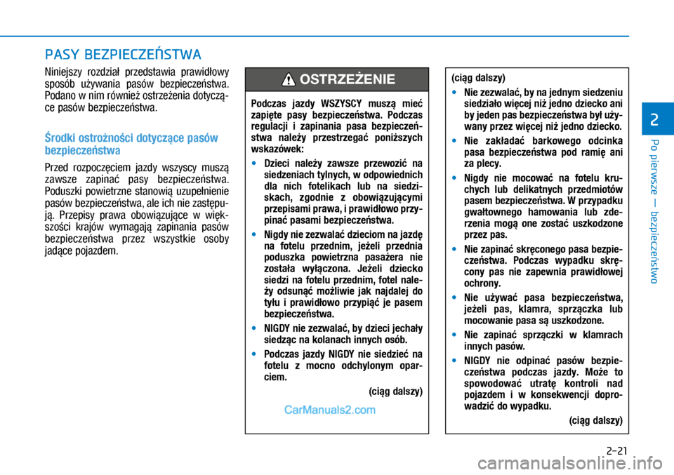 Hyundai Kona 2018  Instrukcja Obsługi (in Polish) Po pierwsze ― bezpieczeństwo
2
2-21
Niniejszy  rozdział  przedstawia  prawidłowy 
sposób  używania  pasów  bezpieczeństwa. 
Podano w nim również ostrzeżenia dotyczą-
ce pasów bezpiecze�