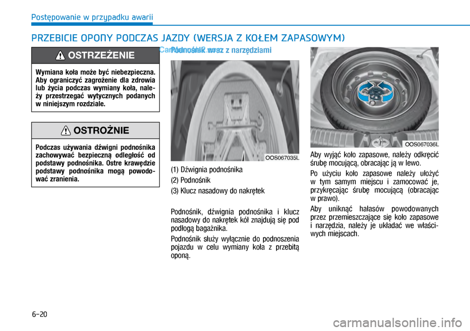 Hyundai Kona 2018  Instrukcja Obsługi (in Polish) 6-20
Postępowanie w przypadku awarii
Podnośnik wraz z narzędziami 
(1) Dźwignia podnośnika
(2) Podnośnik
(3) Klucz nasadowy do nakrętek
Podnośnik,  dźwignia  podnośnika  i klucz 
nasadowy  