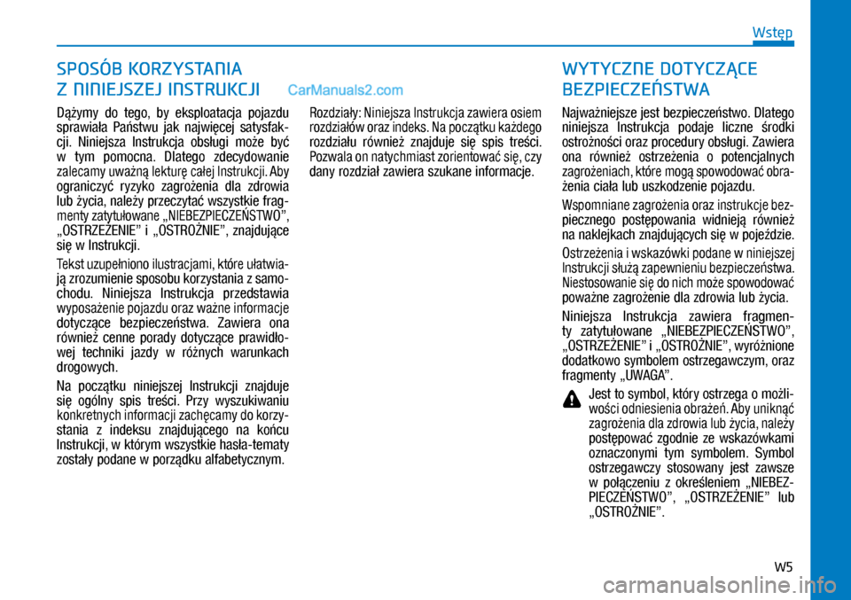 Hyundai Kona 2018  Instrukcja Obsługi (in Polish) W5
Wstęp
Dążymy  do  tego,  by  eksploatacja  pojazdu 
sprawiała  Państwu  jak  najwięcej  satysfak-
cji.  Niniejsza  Instrukcja  obsługi  może  być 
w tym  pomocna.  Dlatego  zdecydowanie 
