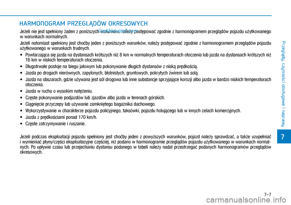 Hyundai Kona 2018  Instrukcja Obsługi (in Polish) 7-7
7
Przeglądy, czynności obsługowe i
 naprawy
HARMONOGRAM PRZEGLĄDÓW OKRESOWYCH
Jeżeli nie jest spełniony żaden z poniższych warunków, należy postępować zgodnie z harmonogramem przegl