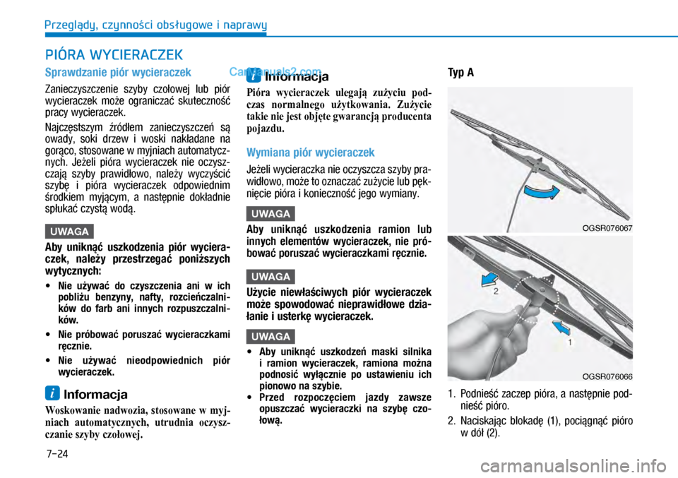 Hyundai Kona 2018  Instrukcja Obsługi (in Polish) 7-24
Przeglądy, czynności obsługowe i naprawy
PIÓRA WYCIERACZEK
Sprawdzanie piór wycieraczek
Zanieczyszczenie  szyby  czołowej  lub piór 
wycieraczek  może  ograniczać  skuteczność 
pracy 