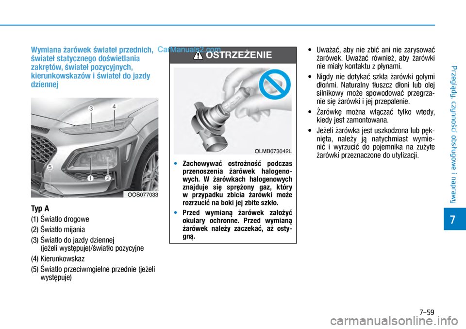 Hyundai Kona 2018 Instrukcja Obsługi (in Polish) 7-59
7
Przeglądy, czynności obsługowe i
naprawy
Wymiana żarówek świateł przednich,
świateł statycznego doświetlania
zakrętów, świateł pozycyjnych,
kierunkowskazów i świateł do jaz Hyundai Kona 2018 Instrukcja Obsługi (in Polish) 7-59
7
Przeglądy, czynności obsługowe i
naprawy
Wymiana żarówek świateł przednich,
świateł statycznego doświetlania
zakrętów, świateł pozycyjnych,
kierunkowskazów i świateł do jaz