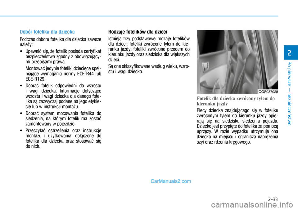 Hyundai Kona 2018  Instrukcja Obsługi (in Polish) Po pierwsze ― bezpieczeństwo
2
2-33
Dobór fotelika dla dziecka 
Podczas doboru fotelika dla dziecka zawsze 
należy:
X�Upewnić się, że fotelik posiada certyfikat 
bezpieczeństwa  zgodny  z 