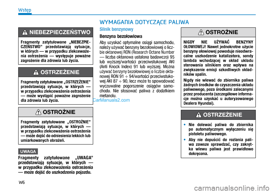 Hyundai Kona 2018  Instrukcja Obsługi (in Polish) W6
Wstęp
UWAGA
Fragmenty  zatytułowane  „UWAGA” 
przedstawiają  sytuacje,  w których  — 
w przypadku  zlekceważenia  ostrzeżenia 
— może dojść do uszkodzenia pojazdu.
Silnik benzyno