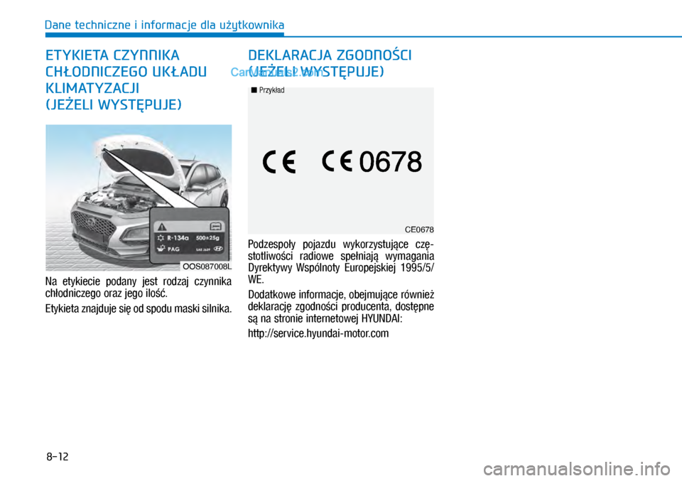 Hyundai Kona 2018 Instrukcja Obsługi (in Polish) 8-12
Dane techniczne i informacje dla użytkownika
Na etykiecie podany jest rodzaj czynnika
chłodniczego oraz jego ilość.
Etykieta znajduje się od spodu maski silnika.
Podzespoły pojazdu Hyundai Kona 2018 Instrukcja Obsługi (in Polish) 8-12
Dane techniczne i informacje dla użytkownika
Na etykiecie podany jest rodzaj czynnika
chłodniczego oraz jego ilość.
Etykieta znajduje się od spodu maski silnika.
Podzespoły pojazdu