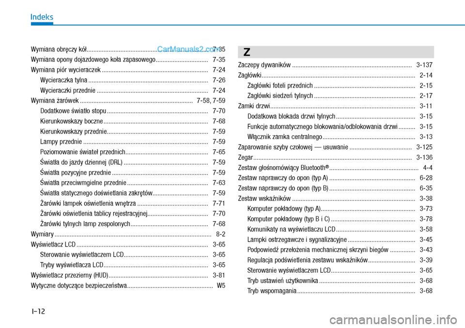 Hyundai Kona 2018  Instrukcja Obsługi (in Polish) I-12
Indeks
Wymiana obręczy kół ........................................................................  7-35
Wymiana opony dojazdowego koła zapasowego ...............................  7-35
Wymia