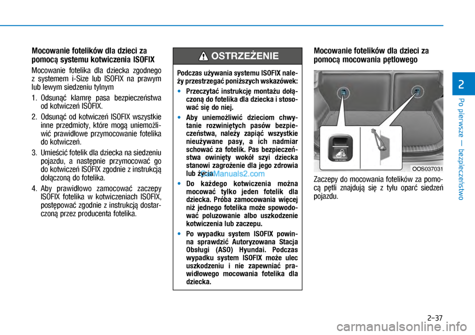 Hyundai Kona 2018 Instrukcja Obsługi (in Polish) Po pierwsze ― bezpieczeństwo
2
2-37
Mocowanie fotelików dla dzieci za
pomocą systemu kotwiczenia ISOFIX
Mocowanie fotelika dla dziecka zgodnego
z systemem i-Size lub ISOFIX na prawym Hyundai Kona 2018 Instrukcja Obsługi (in Polish) Po pierwsze ― bezpieczeństwo
2
2-37
Mocowanie fotelików dla dzieci za
pomocą systemu kotwiczenia ISOFIX
Mocowanie fotelika dla dziecka zgodnego
z systemem i-Size lub ISOFIX na prawym