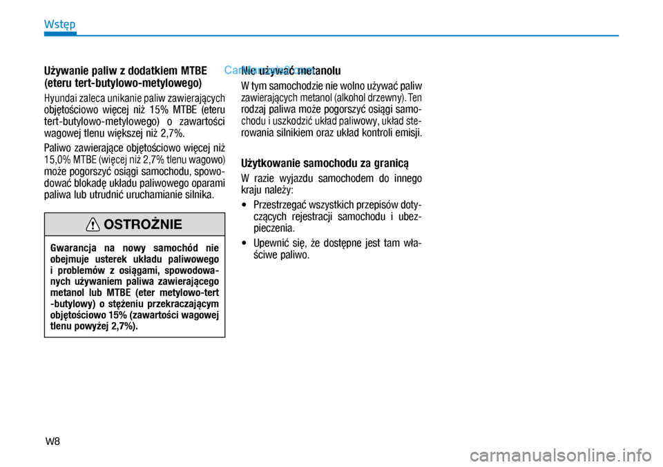 Hyundai Kona 2018  Instrukcja Obsługi (in Polish) W8
Wstęp
Używanie paliw z dodatkiem MTBE 
(eteru tert-butylowo-metylowego)
Hyundai zaleca unikanie paliw zawierających 
objętościowo  więcej  niż  15%  MTBE  (eteru 
tert-butylowo-metylowego)  