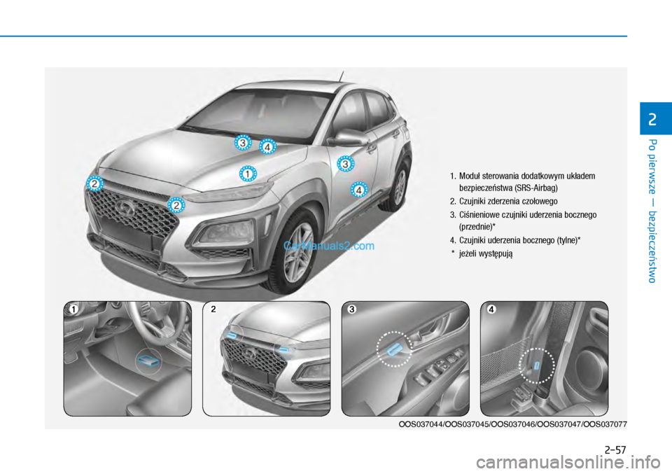 Hyundai Kona 2018 Instrukcja Obsługi (in Polish) Po pierwsze ― bezpieczeństwo
2
2-57
1. Moduł sterowania dodatkowym układem
bezpieczeństwa (SRS-Airbag)
2. Czujniki zderzenia czołowego
3. Ciśnieniowe czujniki uderzenia bocznego
(prz Hyundai Kona 2018 Instrukcja Obsługi (in Polish) Po pierwsze ― bezpieczeństwo
2
2-57
1. Moduł sterowania dodatkowym układem
bezpieczeństwa (SRS-Airbag)
2. Czujniki zderzenia czołowego
3. Ciśnieniowe czujniki uderzenia bocznego
(prz