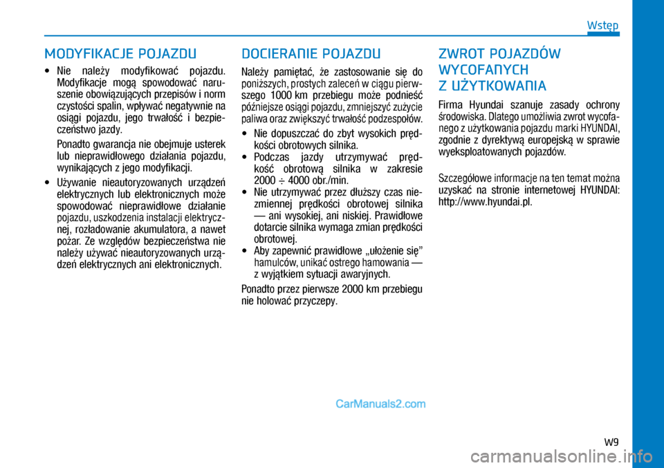 Hyundai Kona 2018  Instrukcja Obsługi (in Polish) W9
Wstęp
X�Nie  należy  modyfikować  pojazdu. 
Modyfikacje  mogą  spowodować  naru-
szenie obowiązujących przepisów i norm 
czystości spalin, wpływać negatywnie na 
osiągi  pojazdu,  je