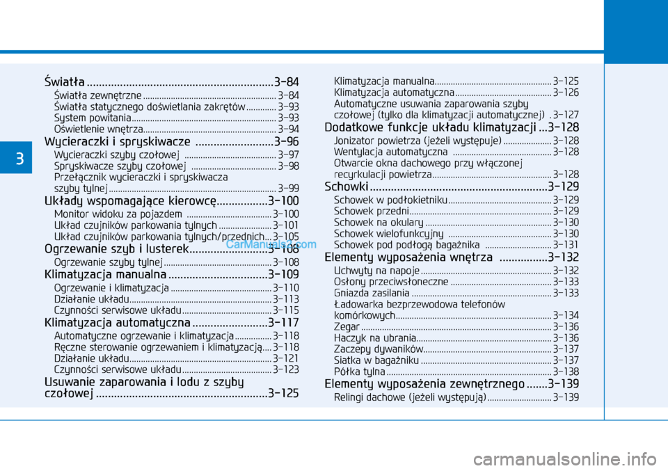 Hyundai Kona 2018  Instrukcja Obsługi (in Polish) 3
Światła ..............................................................3-84
Światła zewnętrzne ..........................................................3-84Światła statycznego doświetlania z