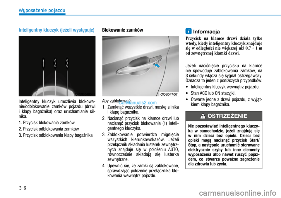 Hyundai Kona 2018  Instrukcja Obsługi (in Polish) 3-6
Wyposażenie pojazdu
Inteligentny kluczyk (jeżeli występuje)
Inteligentny  kluczyk  umożliwia  blokowa-
nie/odblokowanie  zamków  pojazdu  (drzwi 
i klapy  bagażnika)  oraz  uruchamianie  si