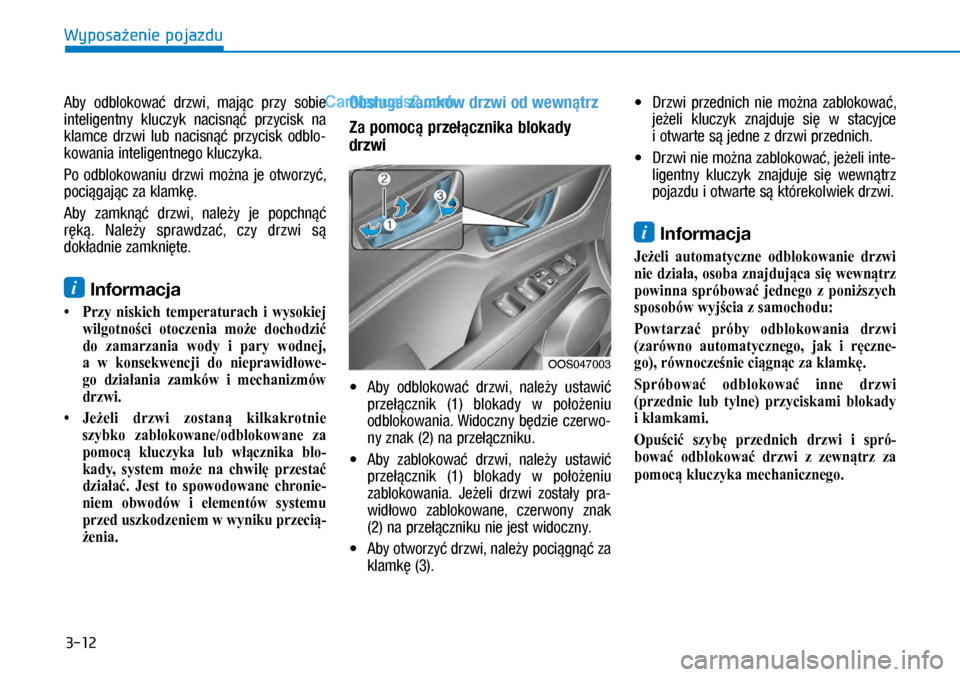 Hyundai Kona 2018  Instrukcja Obsługi (in Polish) 3-12
Wyposażenie pojazdu
Aby  odblokować  drzwi,  mając  przy  sobie 
inteligentny  kluczyk  nacisnąć  przycisk  na 
klamce  drzwi  lub  nacisnąć  przycisk  odblo-
kowania inteligentnego kluczy