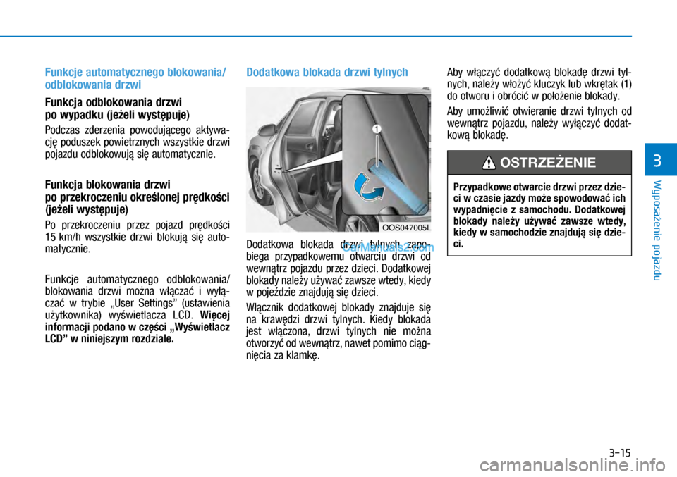 Hyundai Kona 2018  Instrukcja Obsługi (in Polish) 3-15
Wyposażenie pojazdu
3
Funkcje automatycznego blokowania/
odblokowania drzwi 
Funkcja odblokowania drzwi  
po wypadku (jeżeli występuje)
Podczas  zderzenia  powodującego  aktywa-
cję poduszek