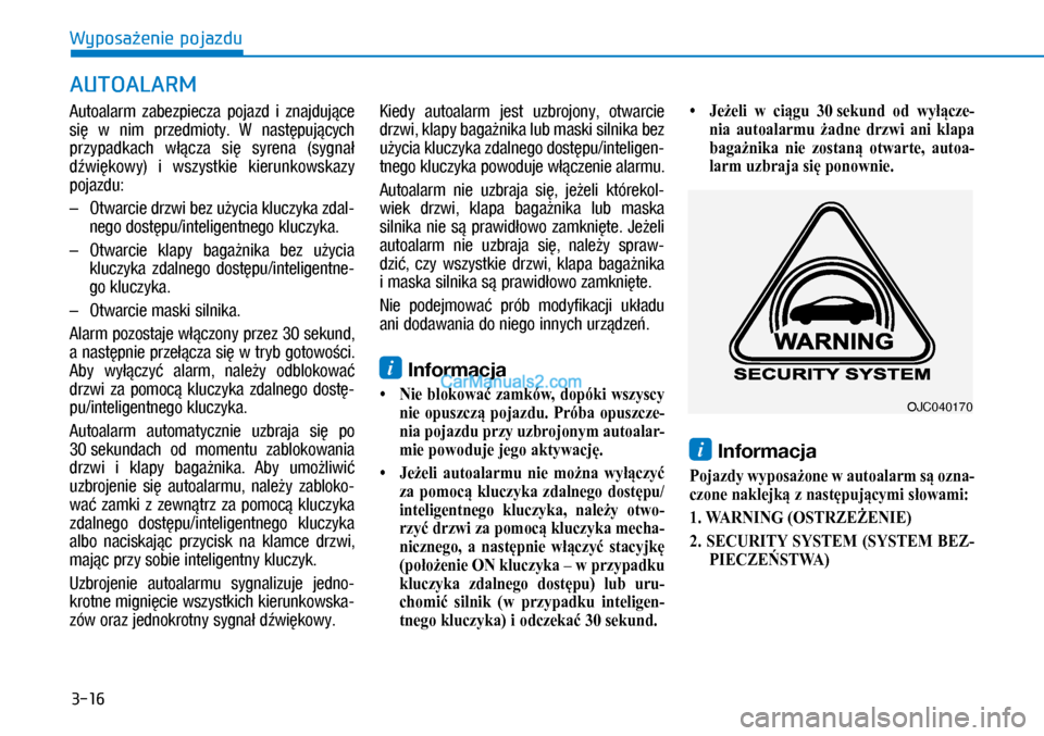 Hyundai Kona 2018  Instrukcja Obsługi (in Polish) 3-16
Wyposażenie pojazdu
Autoalarm  zabezpiecza  pojazd  i znajdujące 
się  w nim  przedmioty.  W następujących 
przypadkach  włącza  się  syrena  (sygnał 
dźwiękowy)  i wszystkie  kier