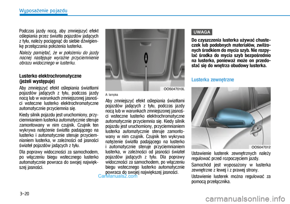 Hyundai Kona 2018  Instrukcja Obsługi (in Polish) 3-20
Wyposażenie pojazdu
Podczas  jazdy  nocą,  aby  zmniejszyć  efekt 
oślepiania przez światła pojazdów jadących 
z tyłu, należy pociągnąć do siebie dźwigien-
kę przełączania poło